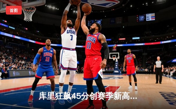 库里狂飙45分创赛季新高 勇士加时险胜凯尔特人终结三连败