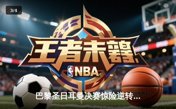 巴黎圣日耳曼决赛惊险逆转巴塞罗那，姆巴佩梅开二度绝杀夺冠 - 3