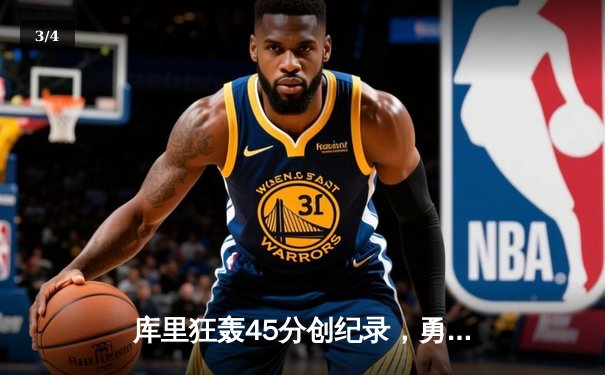 库里狂轰45分创纪录，勇士加时险胜凯尔特人总分1-0 - 3