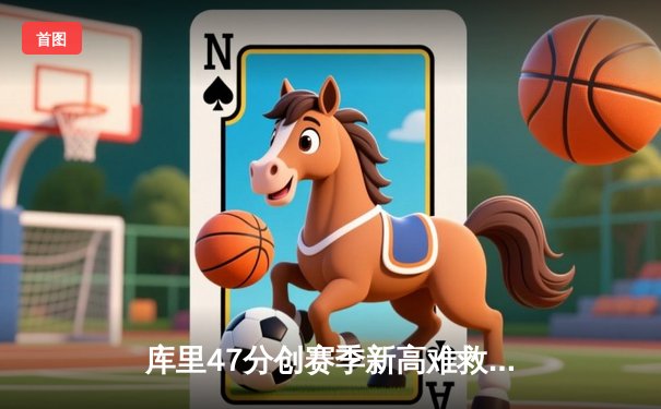 库里47分创赛季新高难救主 勇士加时憾负凯尔特人