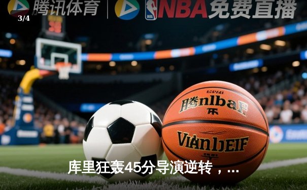 库里狂轰45分导演逆转，勇士加时险胜凯尔特人扳平总比分 - 3